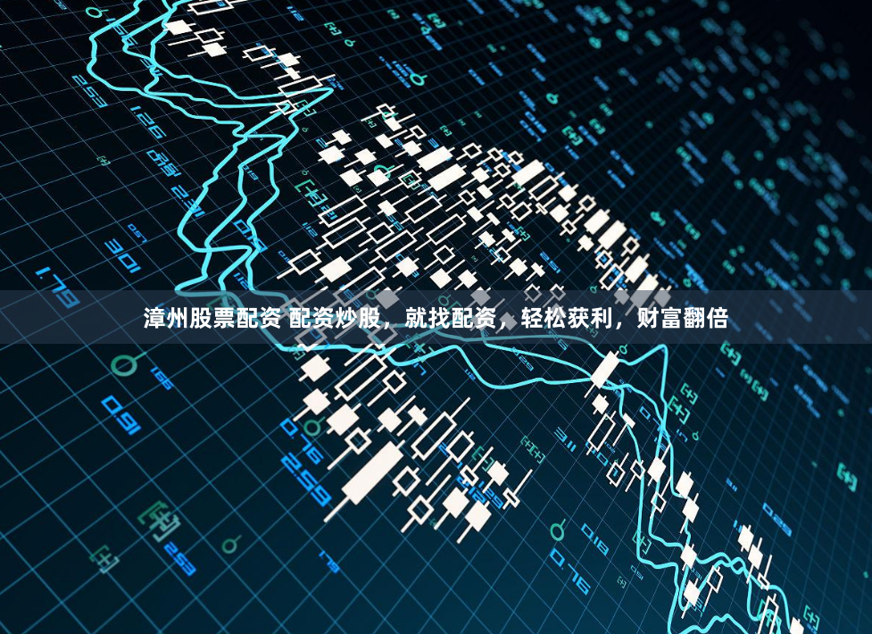 漳州股票配资 配资炒股，就找配资，轻松获利，财富翻倍