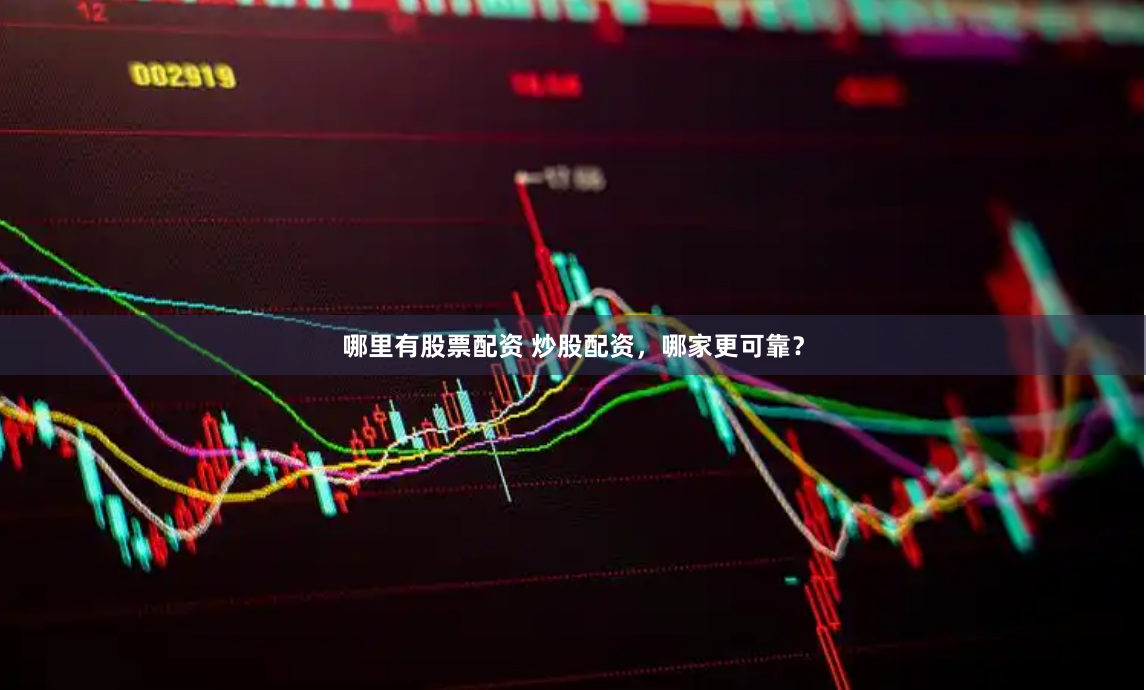 哪里有股票配资 炒股配资，哪家更可靠？