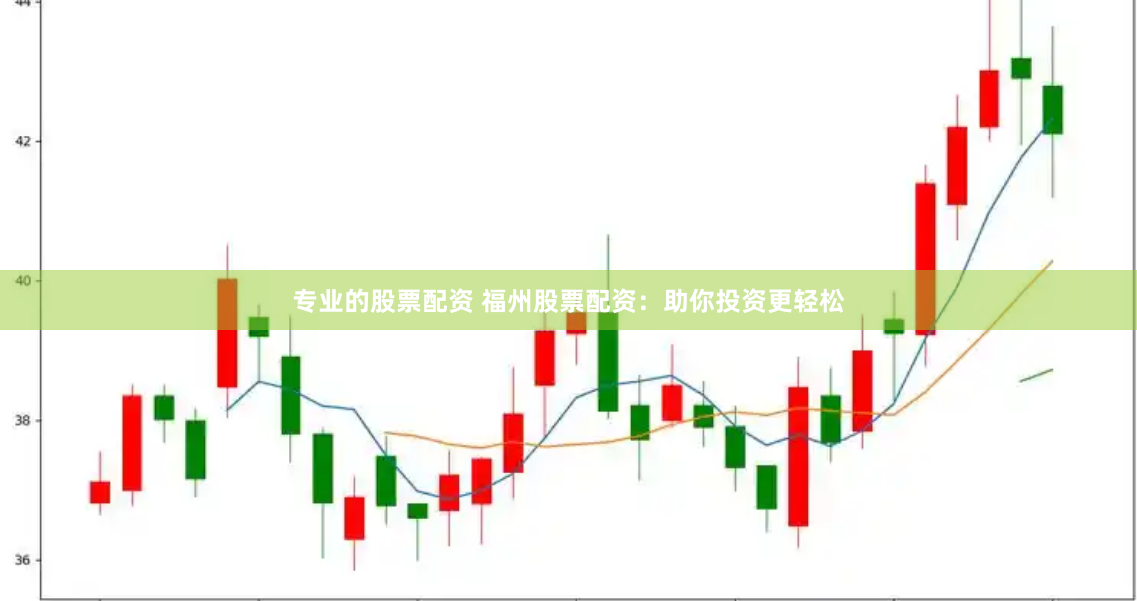 专业的股票配资 福州股票配资：助你投资更轻松