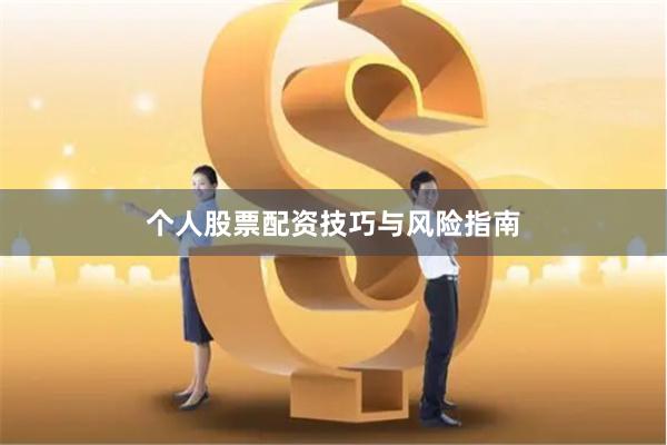 个人股票配资技巧与风险指南