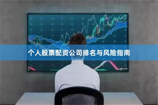 个人股票配资公司排名与风险指南