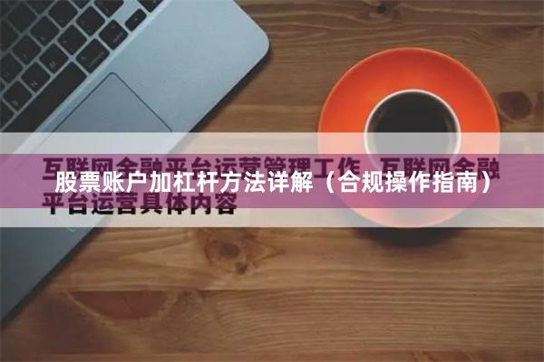 股票账户加杠杆方法详解（合规操作指南）