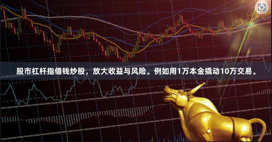 股市杠杆指借钱炒股，放大收益与风险。例如用1万本金撬动10万交易。