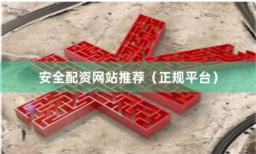 安全配资网站推荐（正规平台）