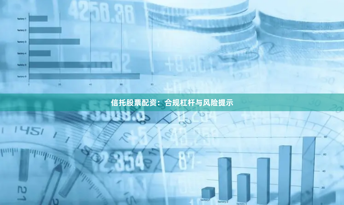 信托股票配资：合规杠杆与风险提示