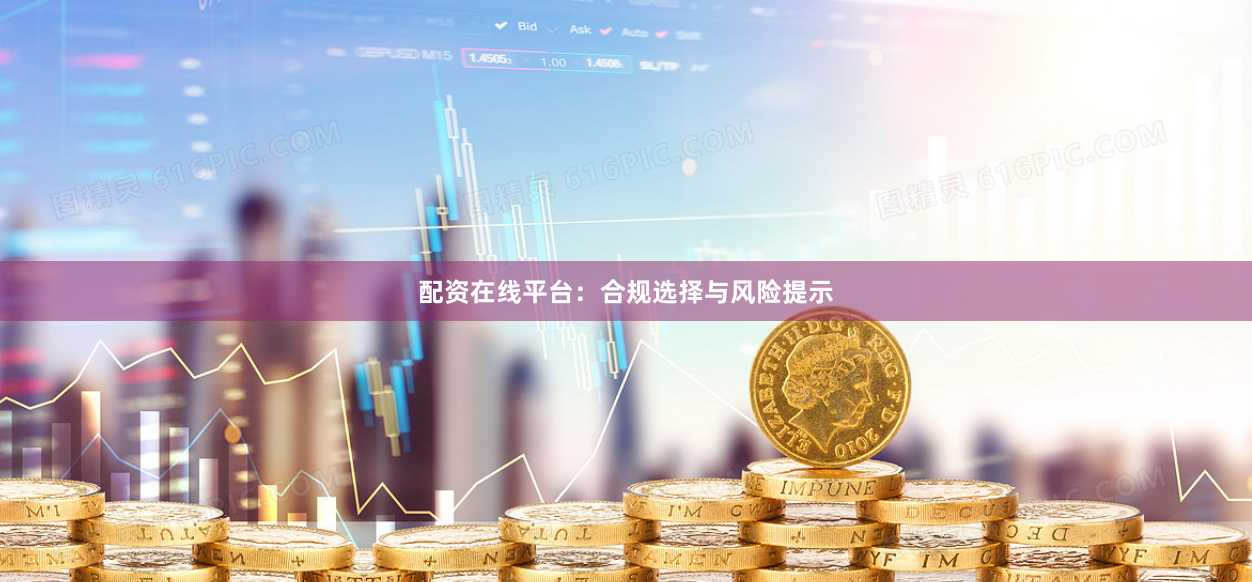 配资在线平台：合规选择与风险提示