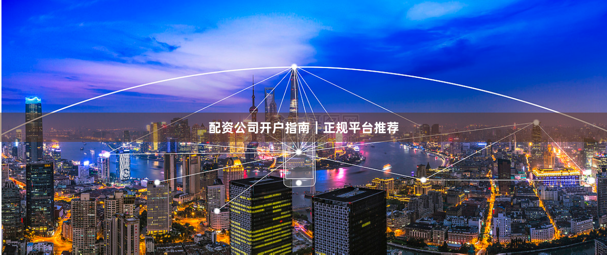 配资公司开户指南｜正规平台推荐